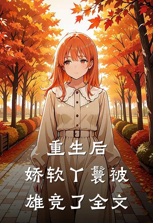 重生后，娇软丫鬟被雄竞了全文