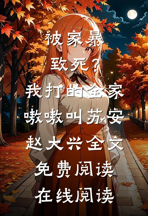 被家暴致死？我打的全家嗷嗷叫(苏安赵大兴)全文免费阅读在线阅读