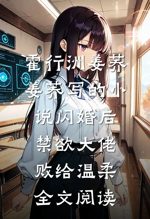 霍行洲姜荞姜荞写的小说闪婚后，禁欲大佬败给温柔全文阅读