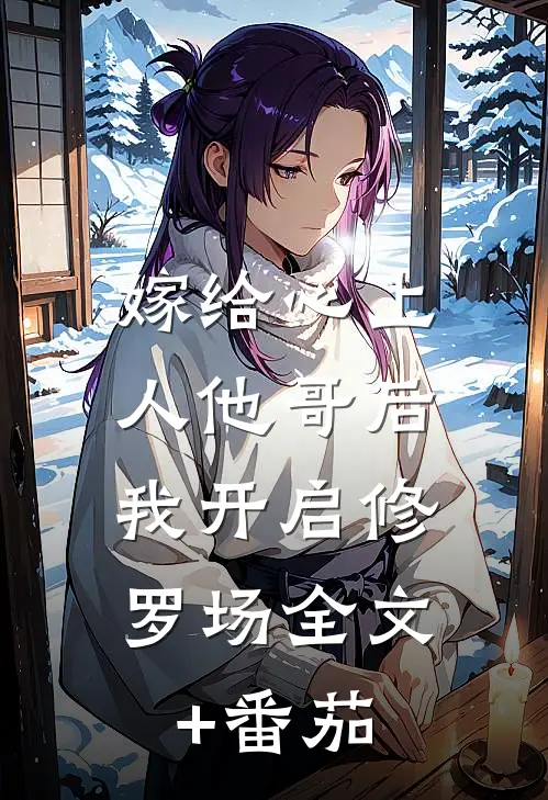 嫁给心上人他哥后，我开启修罗场全文+番茄