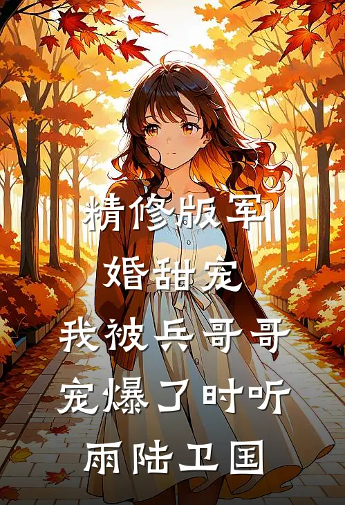 精修版军婚甜宠:我被兵哥哥宠爆了时听雨陆卫国