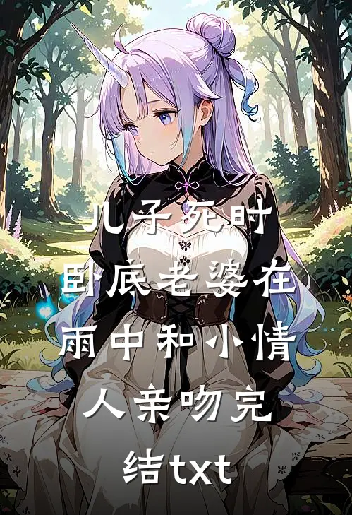 儿子死时，卧底老婆在雨中和小情人亲吻完结txt