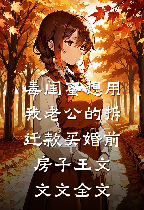 毒闺蜜想用我老公的拆迁款买婚前房子王文文文全文