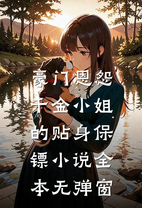 豪门恩怨：千金小姐的贴身保镖小说全本无弹窗