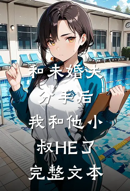 和未婚夫分手后，我和他小叔HE了完整文本