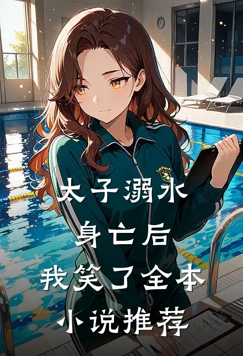 太子溺水身亡后，我笑了全本小说推荐