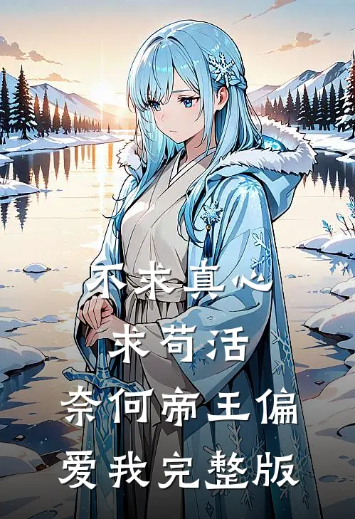 不求真心求苟活，奈何帝王偏爱我完整版