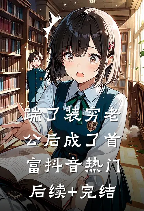 踹了装穷老公后成了首富抖音热门后续+完结
