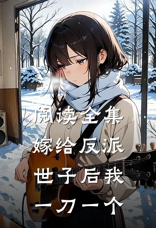 阅读全集嫁给反派世子后我一刀一个