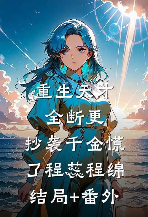 重生天才全断更，抄袭千金慌了程蕊程绵结局+番外
