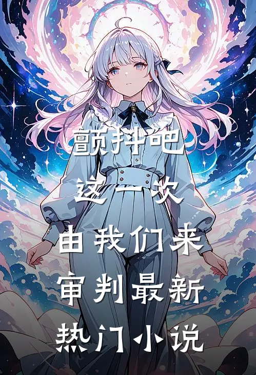 颤抖吧，这一次，由我们来审判最新热门小说