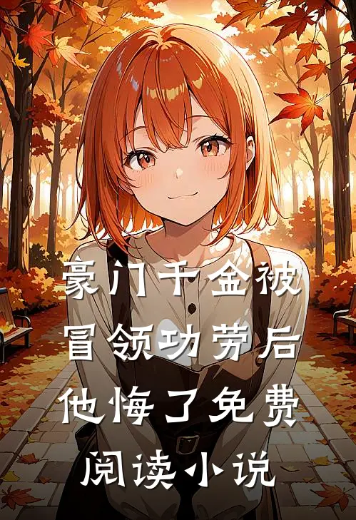 豪门千金被冒领功劳后，他悔了免费阅读小说
