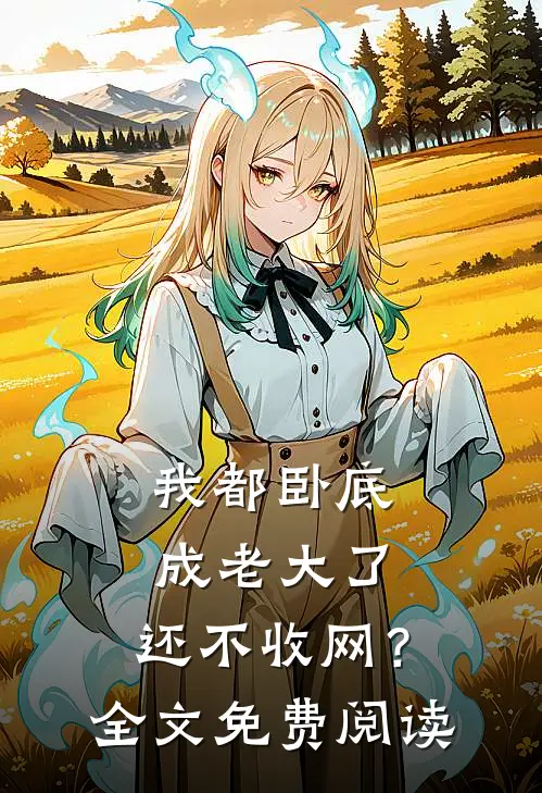 我都卧底成老大了，还不收网？全文免费阅读
