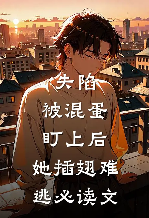 失陷：被混蛋盯上后，她插翅难逃必读文