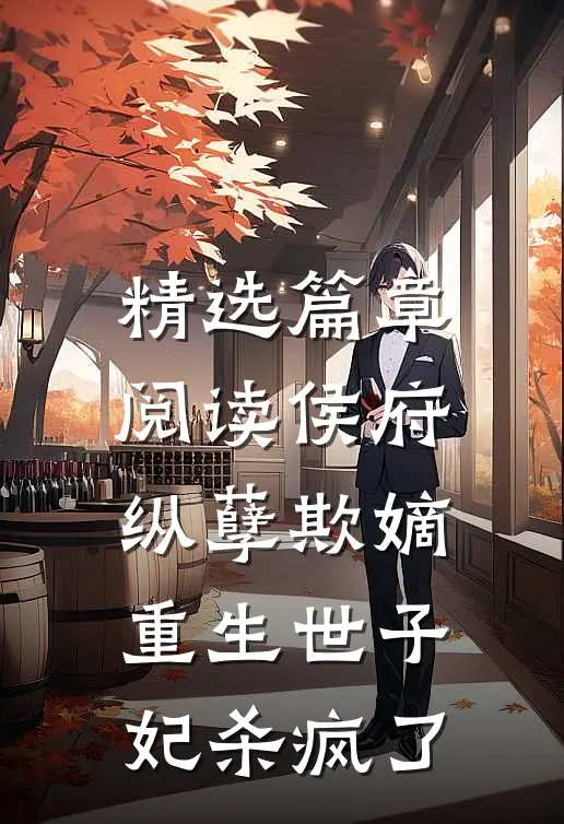 精选篇章阅读侯府纵孽欺嫡，重生世子妃杀疯了
