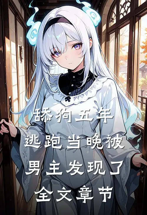 舔狗五年，逃跑当晚被男主发现了全文章节