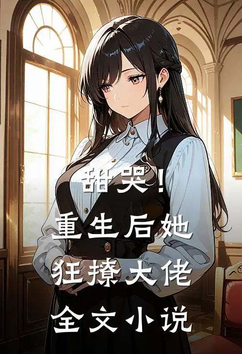 甜哭！重生后她狂撩大佬全文小说
