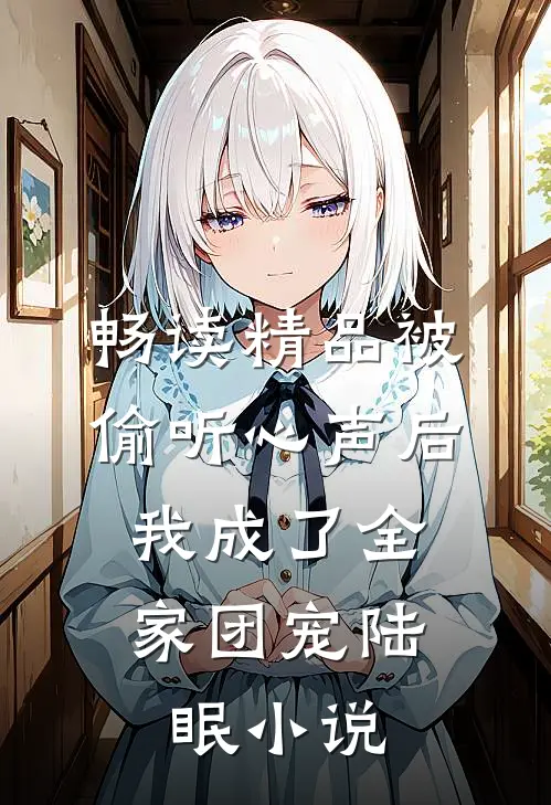 畅读精品被偷听心声后,我成了全家团宠陆眠小说