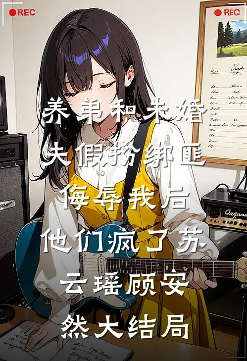 养弟和未婚夫假扮绑匪侮辱我后，他们疯了苏云瑶顾安然大结局