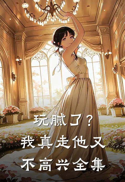 玩腻了？我真走他又不高兴全集