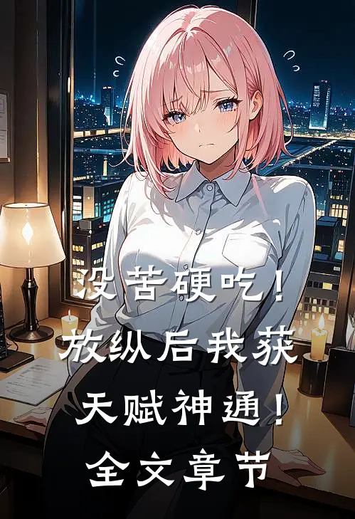 没苦硬吃！放纵后我获天赋神通！全文章节