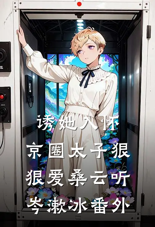 诱她入怀：京圈太子狠狠爱桑云听岑漱冰 番外