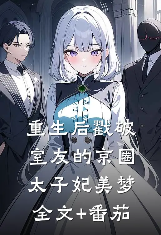 重生后戳破室友的京圈太子妃美梦全文+番茄