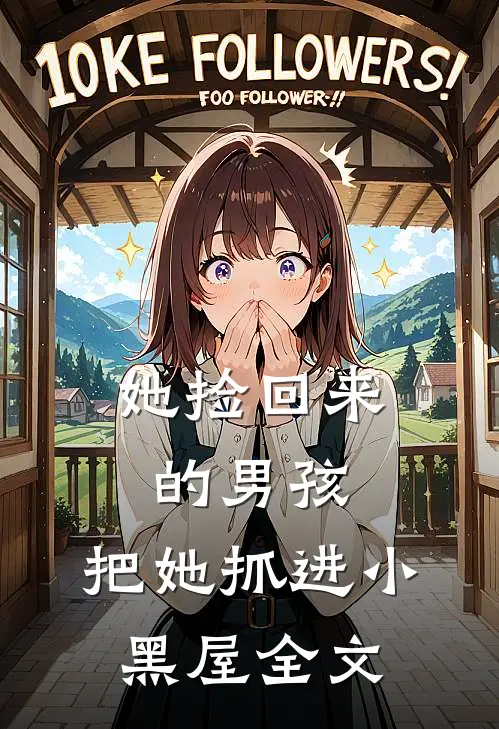 她捡回来的男孩，把她抓进小黑屋全文