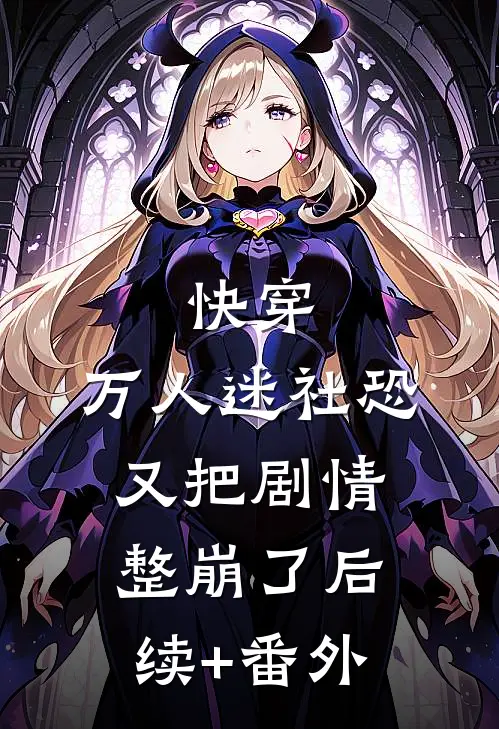 快穿：万人迷社恐又把剧情整崩了后续+番外