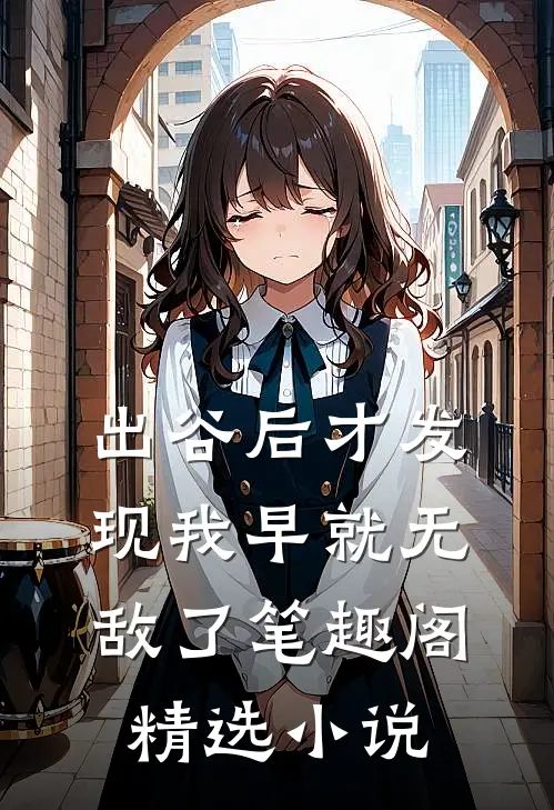 出谷后才发现我早就无敌了笔趣阁精选小说