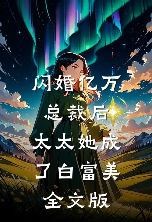 闪婚亿万总裁后，太太她成了白富美全文版