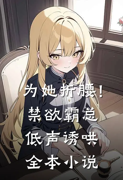 为她折腰！禁欲霸总低声诱哄全本小说