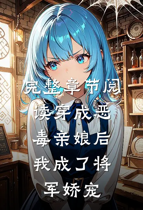 完整章节阅读穿成恶毒亲娘后，我成了将军娇宠