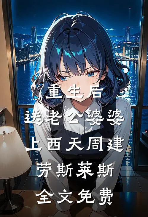 重生后，送老公婆婆上西天周建劳斯莱斯全文免费