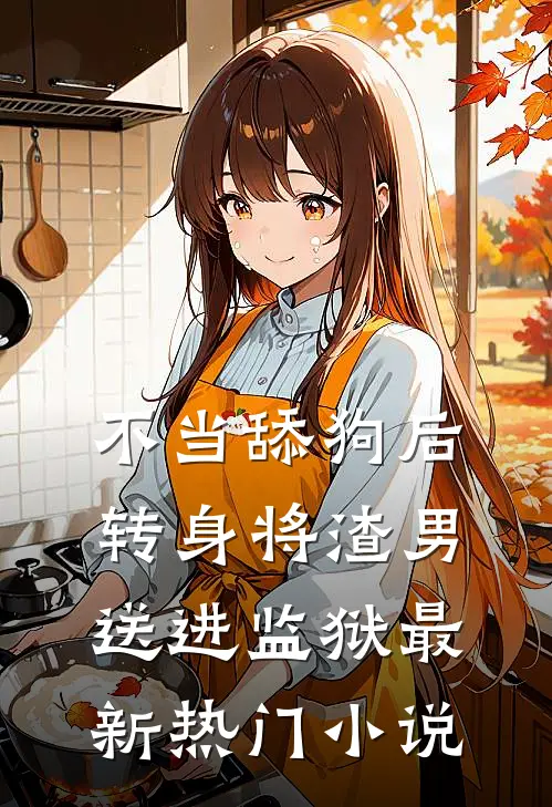 不当舔狗后转身将渣男送进监狱最新热门小说
