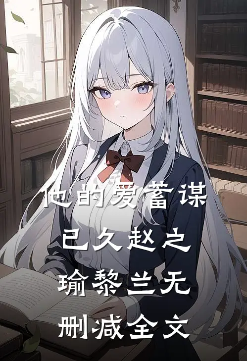 他的爱蓄谋已久赵之瑜黎兰无删减全文