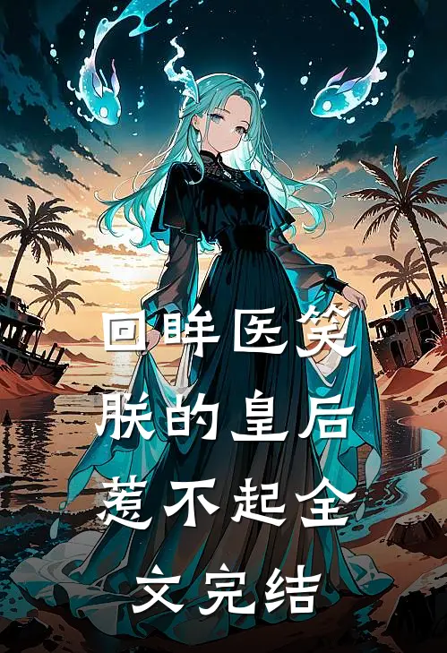 回眸医笑，朕的皇后惹不起全文完结