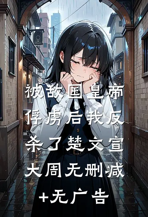 被敌国皇帝俘虏后我反杀了楚文宣大周无删减+无广告