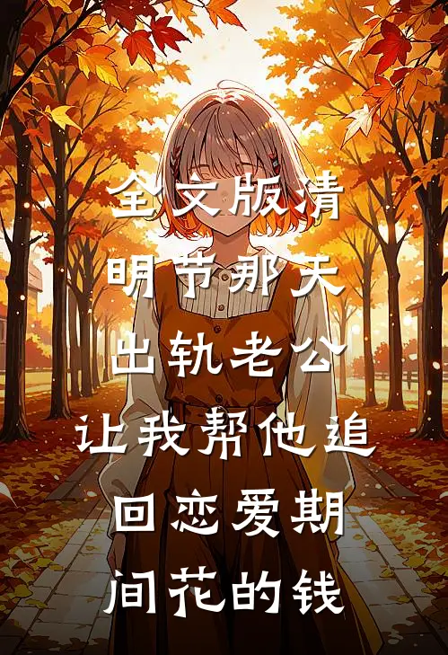 全文版清明节那天，出轨老公，让我帮他追回恋爱期间花的钱