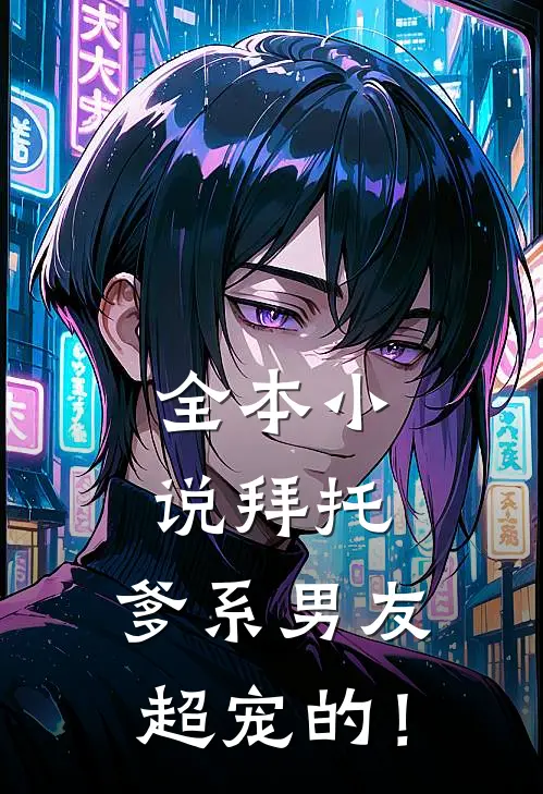 全本小说拜托，爹系男友超宠的！