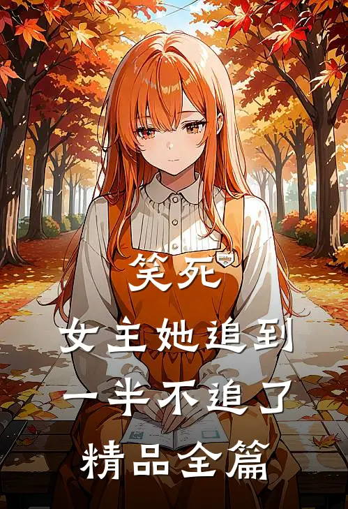 笑死，女主她追到一半不追了精品全篇