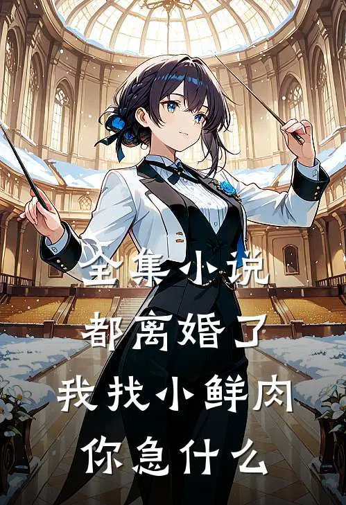 全集小说都离婚了，我找小鲜肉你急什么