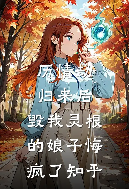 历情劫归来后，毁我灵根的娘子悔疯了知乎