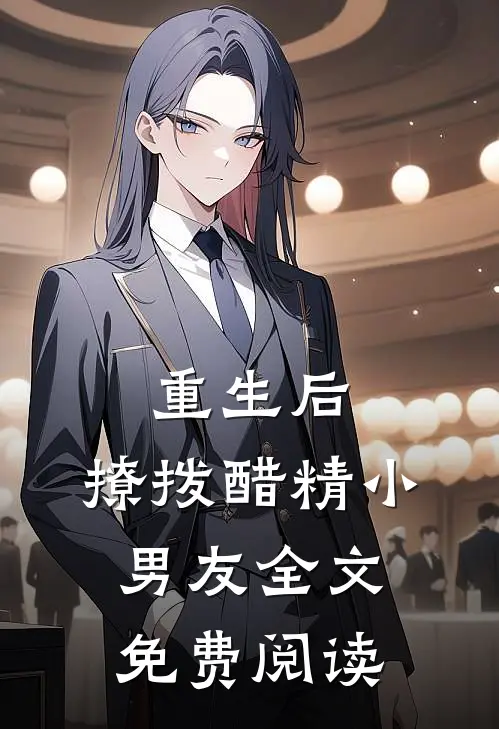 重生后，撩拨醋精小男友全文免费阅读
