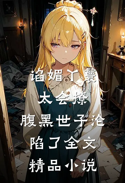 谄媚丫鬟太会撩,腹黑世子沦陷了全文精品小说