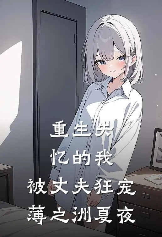 重生失忆的我，被丈夫狂宠薄之洲夏夜
