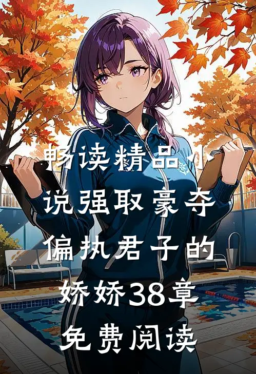 畅读精品小说强取豪夺:偏执君子的娇娇38章免费阅读