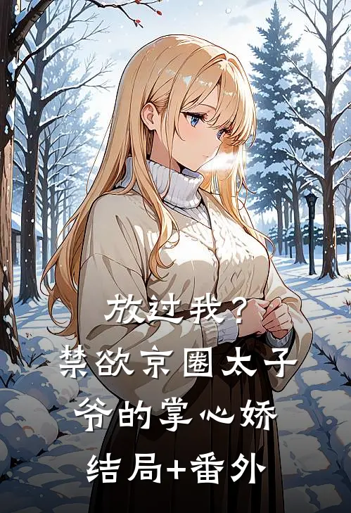 放过我？禁欲京圈太子爷的掌心娇结局+番外
