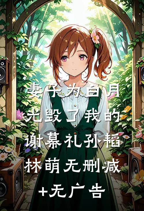 妻子为白月光毁了我的谢幕礼孙韬林萌无删减+无广告