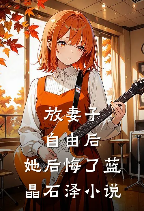 放妻子自由后，她后悔了蓝晶石泽小说